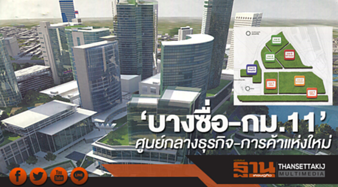 ‘บางซื่อ-กม.11’ ศูนย์กลางธุรกิจ-การค้าแห่งใหม่ ‘บางซื่อ-กม.11’ ศูนย์กลางธุรกิจ-การค้าแห่งใหม่