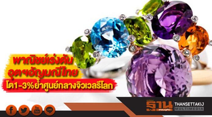 พาณิชย์เร่งดันอุตฯอัญมณีไทยโต1-3%ย้ำศูนย์กลางจิวเวลรีโลก พาณิชย์เร่งดันอุตฯอัญมณีไทยโต1-3%ย้ำศูนย์กลางจิวเวลรีโลก