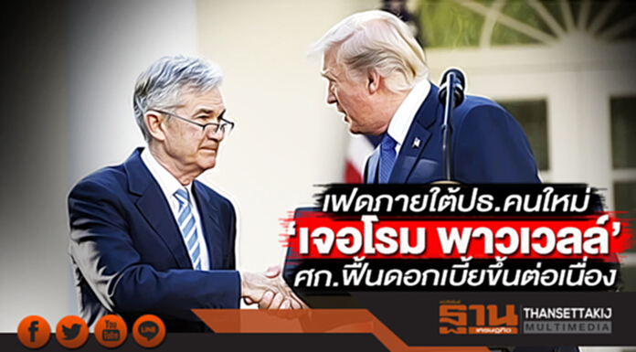 เฟดภายใต้ปธ.คนใหม่‘เจอโรม พาวเวลล์’ ศก.ฟื้นดอกเบี้ยขึ้นต่อเนื่อง เฟดภายใต้ปธ.คนใหม่‘เจอโรม พาวเวลล์’ ศก.ฟื้นดอกเบี้ยขึ้นต่อเนื่อง