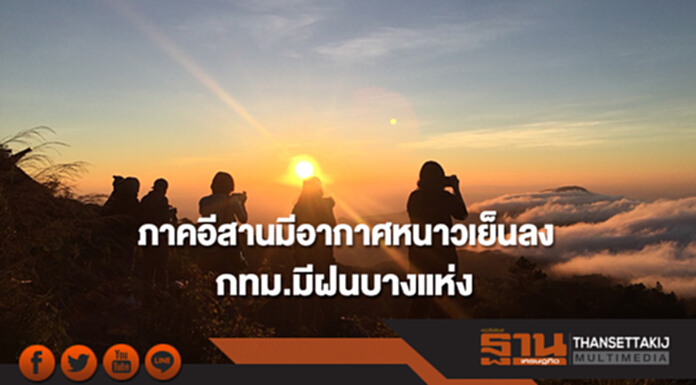 ภาคอีสานจะมีอากาศหนาวเย็นลง กทม.มีฝนบางแห่ง ภาคอีสานจะมีอากาศหนาวเย็นลง กทม.มีฝนบางแห่ง