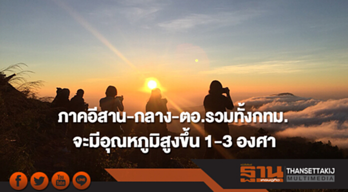 ภาคอีสาน-กลาง-ตอ.รวมทั้งกทม. จะมีอุณหภูมิสูงขึ้น 1-3 องศา ภาคอีสาน-กลาง-ตอ.รวมทั้งกทม. จะมีอุณหภูมิสูงขึ้น 1-3 องศา