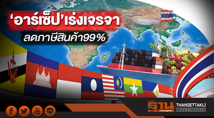 ‘อาร์เซ็ป’เร่งเจรจา ลดภาษีสินค้า99% ‘อาร์เซ็ป’เร่งเจรจา ลดภาษีสินค้า99%