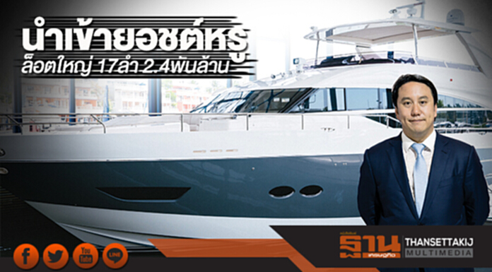นำเข้ายอชต์หรูล็อตใหญ่ 17ลำ2.4พันล้านส่งมอบในไทย-เอเชีย นำเข้ายอชต์หรูล็อตใหญ่ 17ลำ2.4พันล้านส่งมอบในไทย-เอเชีย