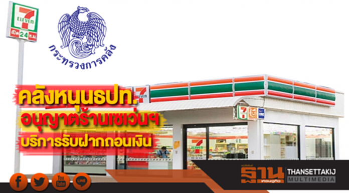 คลังหนุนธปท.อนุญาตร้านเซเว่นฯบริการรับฝากถอนเงิน คลังหนุนธปท.อนุญาตร้านเซเว่นฯบริการรับฝากถอนเงิน