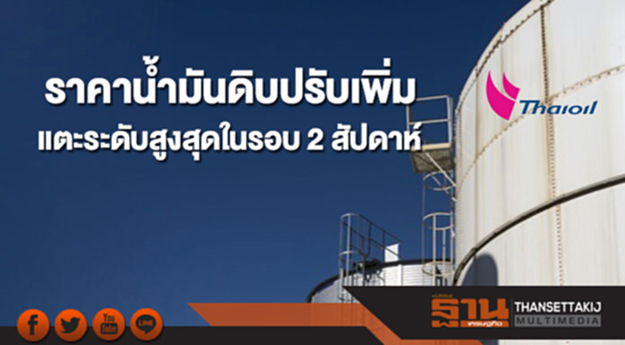 ราคาน้ำมันดิบปรับเพิ่มมาแตะระดับสูงสุดในรอบ 2 สัปดาห์ ราคาน้ำมันดิบปรับเพิ่มมาแตะระดับสูงสุดในรอบ 2 สัปดาห์