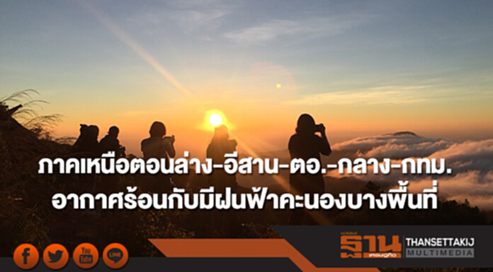 ภาคเหนือตอนล่าง-อีสาน-ตอ.-กลาง-กทม. อากาศร้อนกับมีฝนฟ้าคะนองเกิดขึ้นบางพื้นที่ ภาคเหนือตอนล่าง-อีสาน-ตอ.-กลาง-กทม. อากาศร้อนกับมีฝนฟ้าคะนองเกิดขึ้นบางพื้นที่