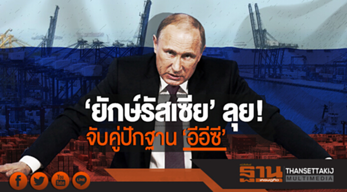 'ยักษ์รัสเซีย' ลุย! จับคู่ปักฐาน 'อีอีซี' 'ยักษ์รัสเซีย' ลุย! จับคู่ปักฐาน 'อีอีซี'
