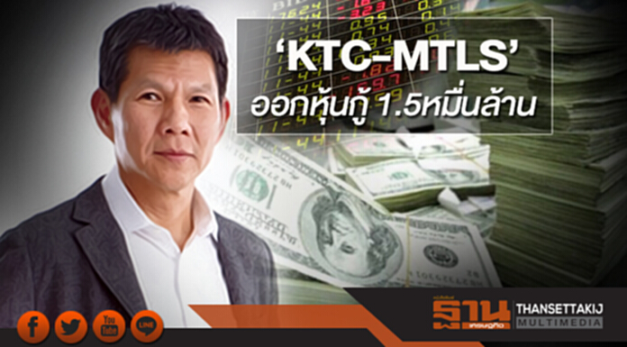 ‘KTC-MTLS’ออกหุ้นกู้ ล็อกต้นทุนรับดอกเบี้ยขึ้น-KTCขาย1.5หมื่นล้าน ‘KTC-MTLS’ออกหุ้นกู้ ล็อกต้นทุนรับดอกเบี้ยขึ้น-KTCขาย1.5หมื่นล้าน