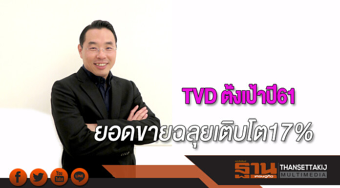 TVD ตั้งเป้าปี61 ยอดขายฉลุยเติบโต17% TVD ตั้งเป้าปี61 ยอดขายฉลุยเติบโต17%
