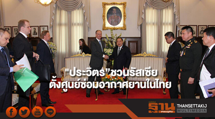 "ประวิตร”ชวนรัสเซียตั้งศูนย์ซ่อมอากาศยานในไทย "ประวิตร”ชวนรัสเซียตั้งศูนย์ซ่อมอากาศยานในไทย