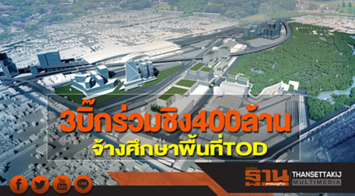 3 บิ๊กร่วมชิง 400 ล้าน จ้างศึกษาพื้นที่ TOD 3 บิ๊กร่วมชิง 400 ล้าน จ้างศึกษาพื้นที่ TOD
