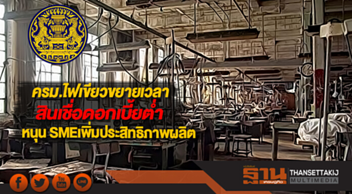 ครม.ไฟเขียวขยายเวลาสินเชื่อดอกเบี้ยต่ำหนุน SMEเพิ่มประสิทธิภาพผลิต ครม.ไฟเขียวขยายเวลาสินเชื่อดอกเบี้ยต่ำหนุน SMEเพิ่มประสิทธิภาพผลิต