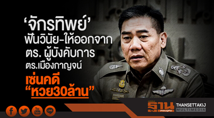 'จักรทิพย์' ฟันวินัย-ให้ออกจาก ตร. ผู้บังคับการ ตร.เมืองกาญจน์ เซ่นคดี "หวย30ล้าน" 'จักรทิพย์' ฟันวินัย-ให้ออกจาก ตร. ผู้บังคับการ ตร.เมืองกาญจน์ เซ่นคดี "หวย30ล้าน"