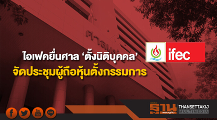 ไอเฟคยื่นศาลแพ่งตั้งนิติบุคคล จัดประชุมผู้ถือหุ้นตั้งกรรมการ ไอเฟคยื่นศาลแพ่งตั้งนิติบุคคล จัดประชุมผู้ถือหุ้นตั้งกรรมการ