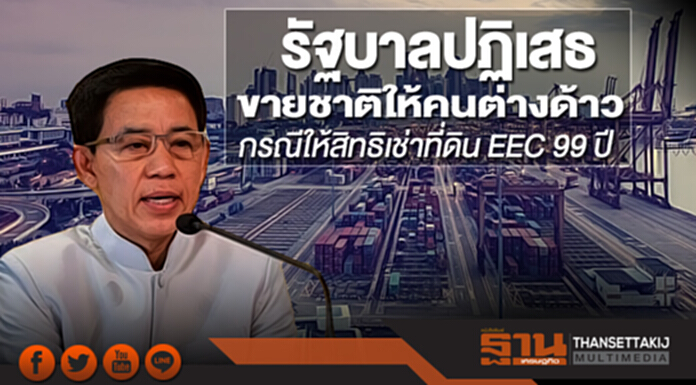 รัฐบาลปฏิเสธขายชาติให้คนต่างด้าว กรณีให้สิทธิเช่าที่ดิน EEC 99 ปี รัฐบาลปฏิเสธขายชาติให้คนต่างด้าว กรณีให้สิทธิเช่าที่ดิน EEC 99 ปี