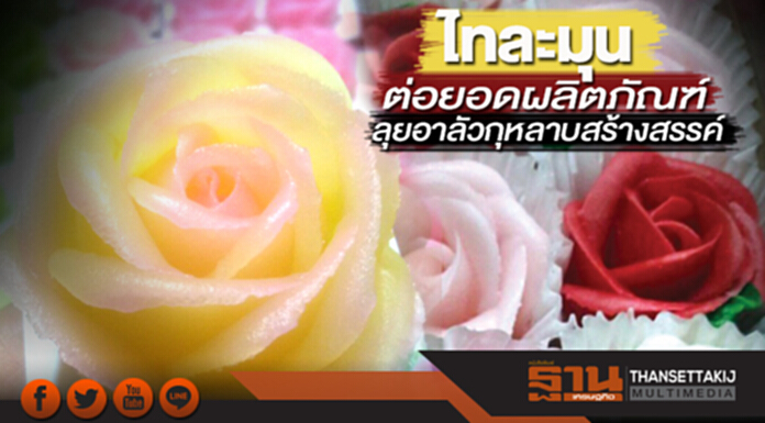 ไทละมุนต่อยอดผลิตภัณฑ์ ลุยอาลัวกุหลาบสร้างสรรค์ ไทละมุนต่อยอดผลิตภัณฑ์ ลุยอาลัวกุหลาบสร้างสรรค์