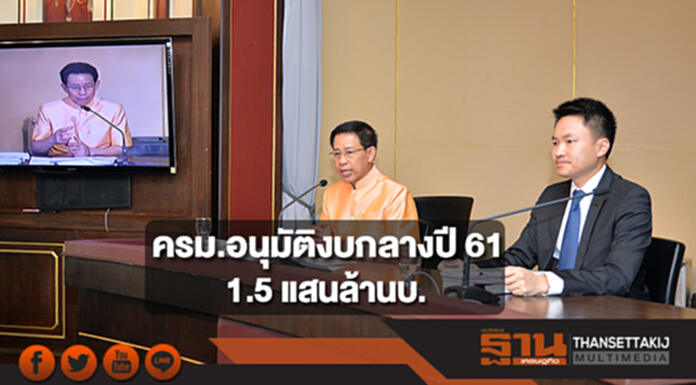 ครม.อนุมัติงบกลางปี 61 "1.5 แสนล้านบ.” ครม.อนุมัติงบกลางปี 61 "1.5 แสนล้านบ.”
