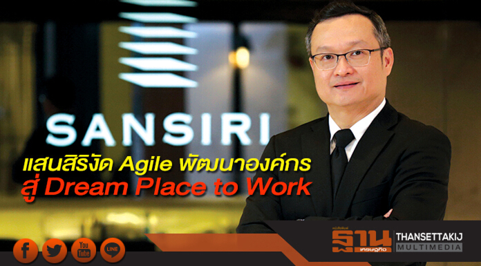 แสนสิริงัด Agile พัฒนาองค์กร สู่ Dream Place to Work แสนสิริงัด Agile พัฒนาองค์กร สู่ Dream Place to Work
