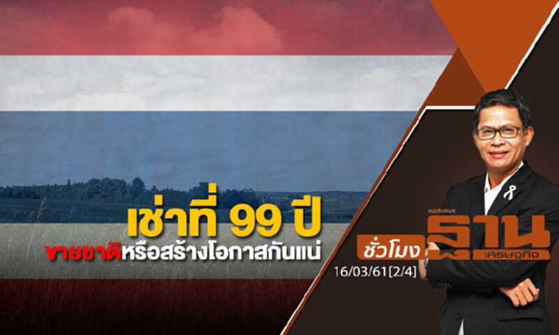 ชั่วโมงฐานเศรษฐกิจ : เช่าที่ 99 ปี ขายชาติหรือสร้างโอกาสกันแน่ ชั่วโมงฐานเศรษฐกิจ : เช่าที่ 99 ปี ขายชาติหรือสร้างโอกาสกันแน่