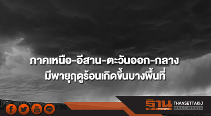ภาคเหนือ-อีสาน-ตะวันออก-กลาง รวมทั้งกทม. มีพายุฤดูร้อนเกิดขึ้นบางพื้นทีี่ ภาคเหนือ-อีสาน-ตะวันออก-กลาง รวมทั้งกทม. มีพายุฤดูร้อนเกิดขึ้นบางพื้นทีี่