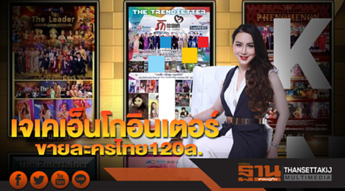 เจเคเอ็นโกอินเตอร์ ขายละครไทย 120 ล้าน เจเคเอ็นโกอินเตอร์ ขายละครไทย 120 ล้าน