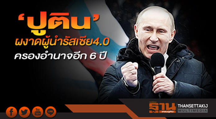 ‘ปูติน’ผงาดผู้นำรัสเซีย 4.0 ครองอำนาจอีก 6 ปี ‘ปูติน’ผงาดผู้นำรัสเซีย 4.0 ครองอำนาจอีก 6 ปี