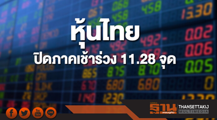 หุ้นไทยปิดภาคเช้าร่วง 11.28 จุด หุ้นไทยปิดภาคเช้าร่วง 11.28 จุด