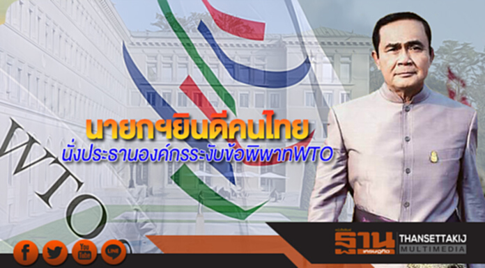 นายกฯยินดีนานาชาติวางใจคนไทย นั่งประธานองค์กรระงับข้อพิพาทWTO นายกฯยินดีนานาชาติวางใจคนไทย นั่งประธานองค์กรระงับข้อพิพาทWTO
