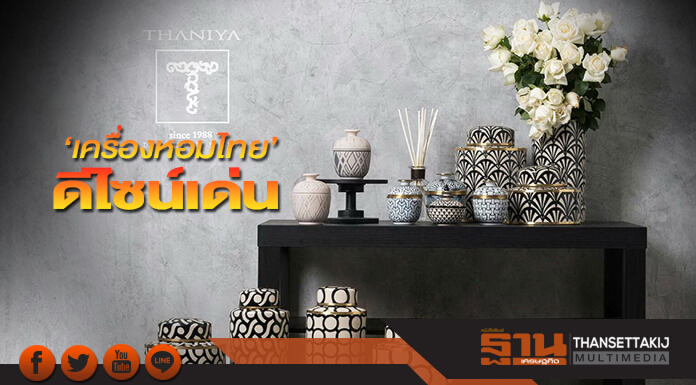 ‘เครื่องหอมไทย’ดีไซน์เด่น Thaniya ขยายตลาดรอบทิศดันยอดโตเท่าตัว