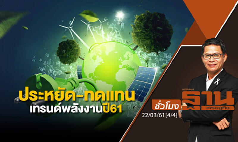 ชั่วโมงฐานเศรษฐกิจ : ประหยัด-ทดแทน เทรนด์พลังงานปี 61 ชั่วโมงฐานเศรษฐกิจ : ประหยัด-ทดแทน เทรนด์พลังงานปี 61