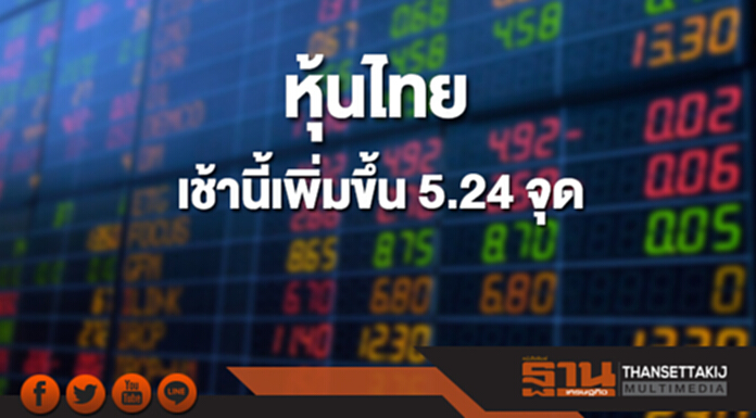 หุ้นไทยเช้านี้เพิ่มขึ้น 5.24 จุด ด้านตลาดหุ้นเอเชียเปิดบวก หุ้นไทยเช้านี้เพิ่มขึ้น 5.24 จุด ด้านตลาดหุ้นเอเชียเปิดบวก