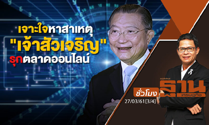 ชั่วโมงฐานเศรษฐกิจ : เจาะใจหาสาเหตุ "เจ้าสัวเจริญ" รุกตลาดออนไลน์ ชั่วโมงฐานเศรษฐกิจ : เจาะใจหาสาเหตุ "เจ้าสัวเจริญ" รุกตลาดออนไลน์