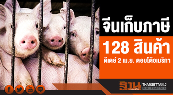 จีนเก็บภาษี 128 สินค้า! ดีเดย์ 2 เม.ย. ตอบโต้อเมริกา จีนเก็บภาษี 128 สินค้า! ดีเดย์ 2 เม.ย. ตอบโต้อเมริกา