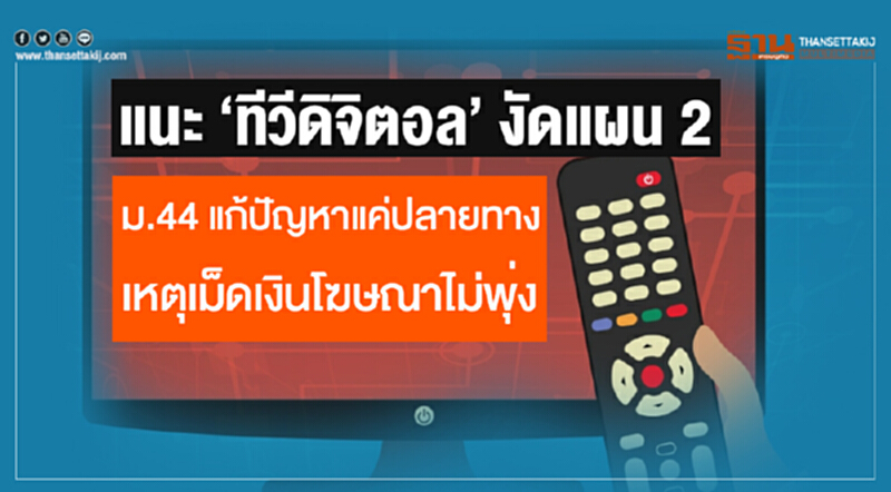 แนะ 'ทีวีดิจิตอล' งัดแผน 2! ม.44 แก้ปัญหาแค่ปลายทาง เหตุเม็ดเงินโฆษณาไม่พุ่ง แนะ 'ทีวีดิจิตอล' งัดแผน 2! ม.44 แก้ปัญหาแค่ปลายทาง เหตุเม็ดเงินโฆษณาไม่พุ่ง