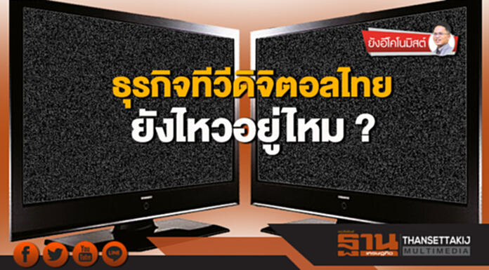 ธุรกิจทีวีดิจิตอลไทย ยังไหวอยู่ไหม ? ธุรกิจทีวีดิจิตอลไทย ยังไหวอยู่ไหม ?