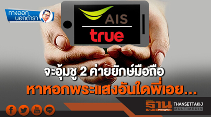 ทางออกนอกตำรา : จะอุ้มชู 2 ค่ายยักษ์มือถือ หาหอกพระแสงอันใดพี่เอย... ทางออกนอกตำรา : จะอุ้มชู 2 ค่ายยักษ์มือถือ หาหอกพระแสงอันใดพี่เอย...