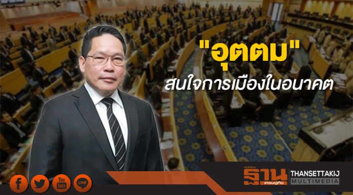 "อุตตม" ยอมรับสนใจ งานการเมืองในอนาคต