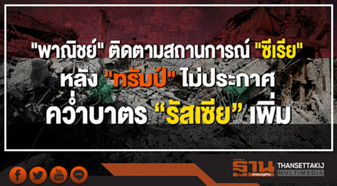 "พาณิชย์" ติดตามสถานการณ์ซีเรีย คาดว่ายังไม่มีความรุนแรงเพิ่ม หลัง ปธน. "ทรัมป์" ไม่ประกาศคว่ำบาตร "รัสเซีย" เพิ่ม "พาณิชย์" ติดตามสถานการณ์ซีเรีย คาดว่ายังไม่มีความรุนแรงเพิ่ม หลัง ปธน. "ทรัมป์" ไม่ประกาศคว่ำบาตร "รัสเซีย" เพิ่ม