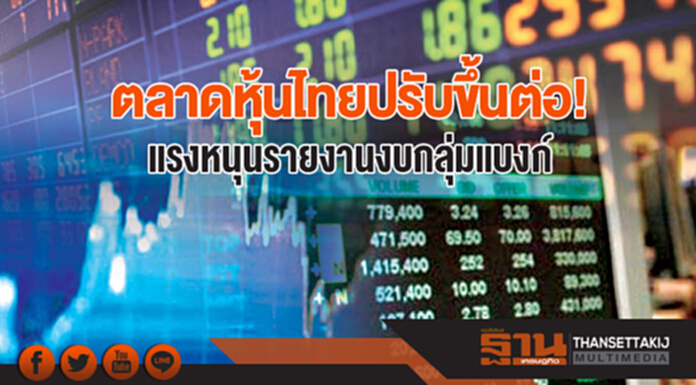 ตลาดหุ้นไทยปรับขึ้นต่อ! แรงหนุนรายงานงบกลุ่มแบงก์ ตลาดหุ้นไทยปรับขึ้นต่อ! แรงหนุนรายงานงบกลุ่มแบงก์