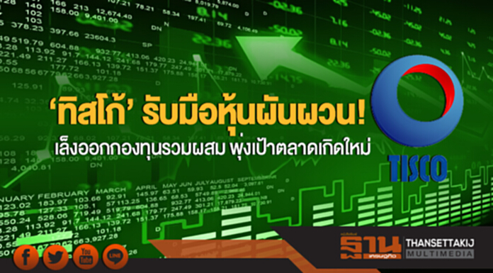 'ทิสโก้' รับมือหุ้นผันผวน! เล็งออกกองทุนรวมผสม พุ่งเป้าตลาดเกิดใหม่ 'ทิสโก้' รับมือหุ้นผันผวน! เล็งออกกองทุนรวมผสม พุ่งเป้าตลาดเกิดใหม่