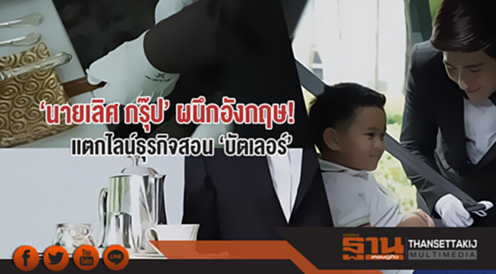 'นายเลิศ กรุ๊ป' ผนึกอังกฤษ! แตกไลน์ธุรกิจสอน 'บัตเลอร์' 'นายเลิศ กรุ๊ป' ผนึกอังกฤษ! แตกไลน์ธุรกิจสอน 'บัตเลอร์'