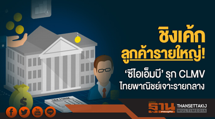 ชิงเค้กลูกค้ารายใหญ่! 'ซีไอเอ็มบี' รุก CLMV - ไทยพาณิชย์เจาะรายกลาง ชิงเค้กลูกค้ารายใหญ่! 'ซีไอเอ็มบี' รุก CLMV - ไทยพาณิชย์เจาะรายกลาง
