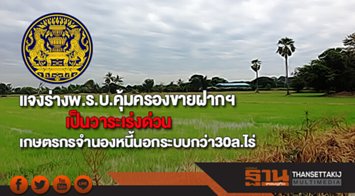 แจงร่างพ.ร.บ.คุ้มครองขายฝากฯเป็นวาระเร่งด่วนชี้เกษตรกรจำนองหนี้นอกระบบกว่า30ล.ไร่ แจงร่างพ.ร.บ.คุ้มครองขายฝากฯเป็นวาระเร่งด่วนชี้เกษตรกรจำนองหนี้นอกระบบกว่า30ล.ไร่