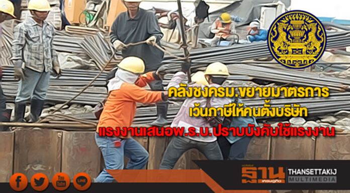 คลังชงครม.ขยายมาตรการเว้นภาษีให้คนตั้งบริษัทแรงงานเสนอพ.ร.บ.ปราบบังคับใช้แรงงาน คลังชงครม.ขยายมาตรการเว้นภาษีให้คนตั้งบริษัทแรงงานเสนอพ.ร.บ.ปราบบังคับใช้แรงงาน