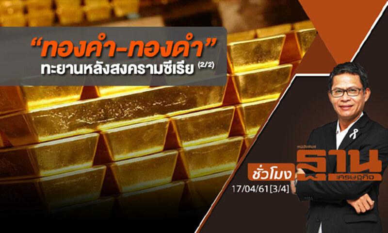 ชั่วโมงฐานเศรษฐกิจ : “ทองคำ-ทองดำ” ทะยานหลังสงครามซีเรีย (2/2) ชั่วโมงฐานเศรษฐกิจ : “ทองคำ-ทองดำ” ทะยานหลังสงครามซีเรีย (2/2)