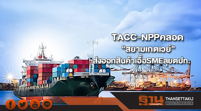 TACC-NPPคลอด“สยามเกตเวย์”พัฒนา-ส่งออกสินค้าเอื้อSMEลุยตปท. TACC-NPPคลอด“สยามเกตเวย์”พัฒนา-ส่งออกสินค้าเอื้อSMEลุยตปท.