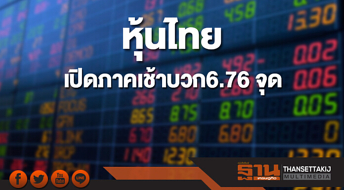 หุ้นไทยเปิดภาคเช้าเพิ่มขึ้น 6.76 จุด หุ้นไทยเปิดภาคเช้าเพิ่มขึ้น 6.76 จุด
