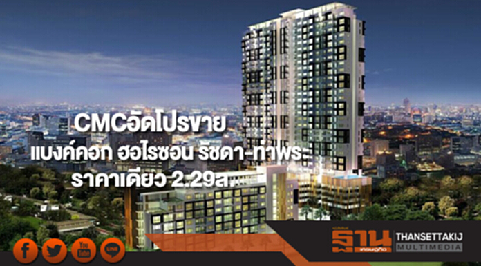CMCอัดโปรขายแบงค์คอก ฮอไรซอน รัชดา – ท่าพระ ราคาเดียว 2.29ล. CMCอัดโปรขายแบงค์คอก ฮอไรซอน รัชดา – ท่าพระ ราคาเดียว 2.29ล.