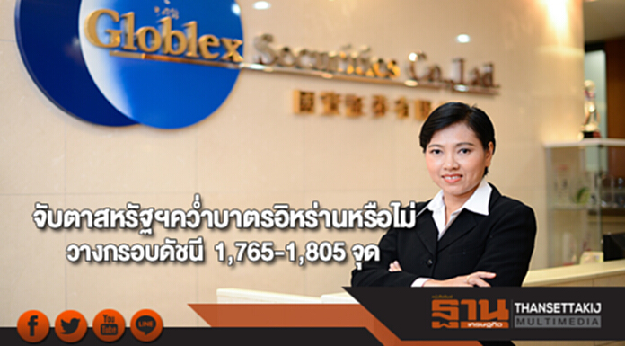 “โกลเบล็ก”จับตาสหรัฐฯคว่ำบาตรอิหร่านหรือไม่วางกรอบดัชนี 1,765-1,805 จุด “โกลเบล็ก”จับตาสหรัฐฯคว่ำบาตรอิหร่านหรือไม่วางกรอบดัชนี 1,765-1,805 จุด