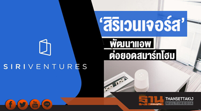 'สิริเวนเจอร์ส' พัฒนาแอพต่อยอดสมาร์ทโฮม 'สิริเวนเจอร์ส' พัฒนาแอพต่อยอดสมาร์ทโฮม